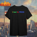 I Test In Prod Coding Funny Humor Joke Developer Engineer Shirt