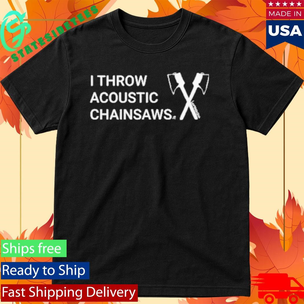I Throw Acoustic Chainsaws Shirt