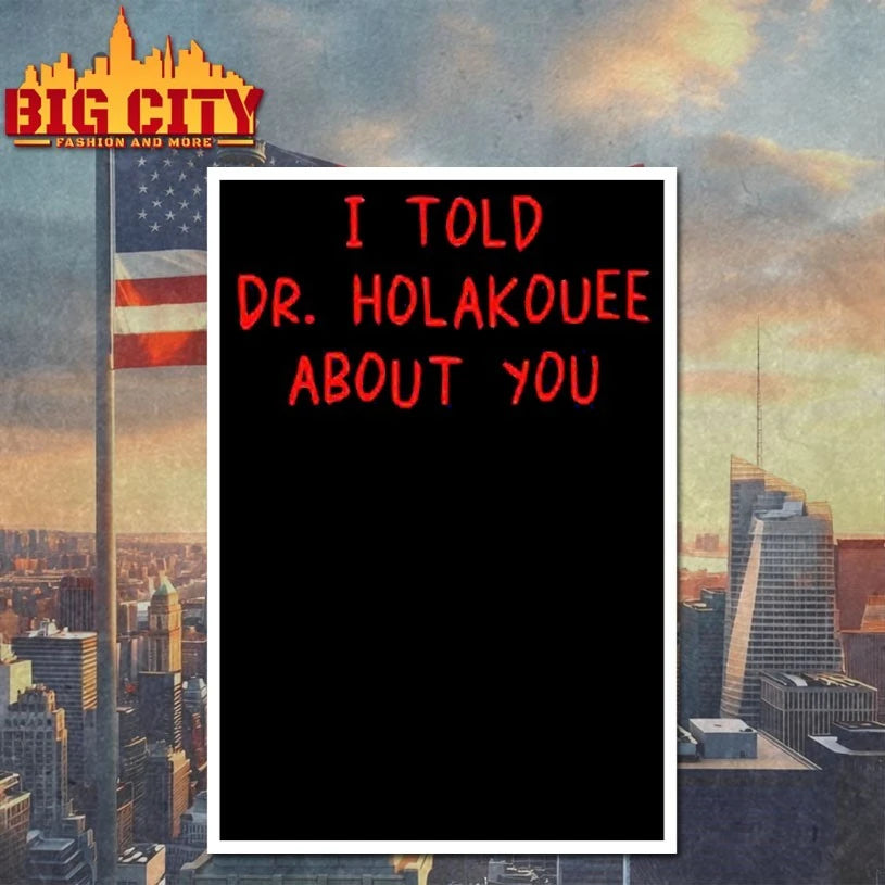 I Told Dr Holakouee About You shirt