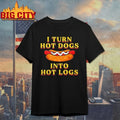 I Turn Hot Dogs Into Hot Logs Shirt