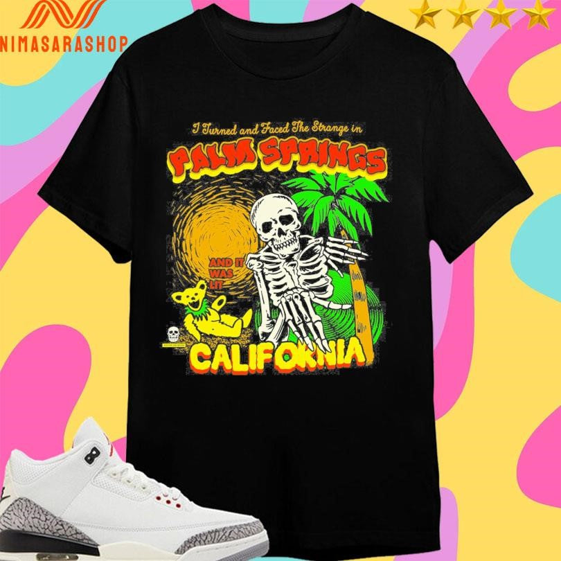 I Turned And Faced The Strange In Palis Springs And It Was Lit California Skeleton Shirts
