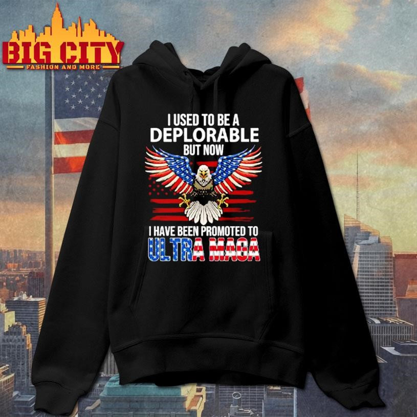 I Used To Be A Deplorable But Now I Have Been Promoted To Ultra Maga Shirt