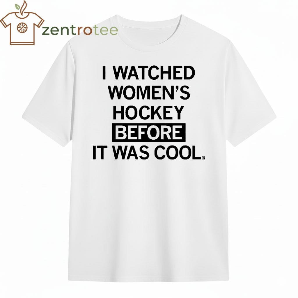 I WATCHED WOMEN’S HOCKEY BEFORE IT WAS COOL text tee