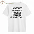 I WATCHED WOMEN’S HOCKEY BEFORE IT WAS COOL text tee