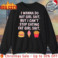 I Wanna Do Hot Girl Shit But I Can’t Stop Eating Fat Girl Shit shirt