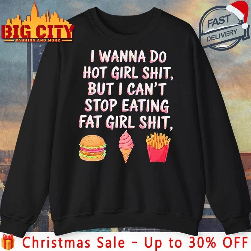 I Wanna Do Hot Girl Shit But I Can’t Stop Eating Fat Girl Shit shirt