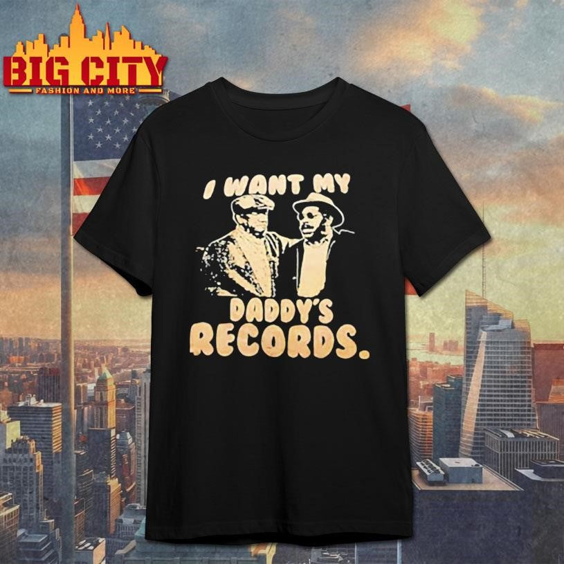 I Want My Daddy’s Records Poster shirt