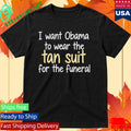 I Want Obama To Wear The Tan Suit For The Funeral T-Shirt