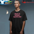 I Want To Fucking Tear You Apart Shirt