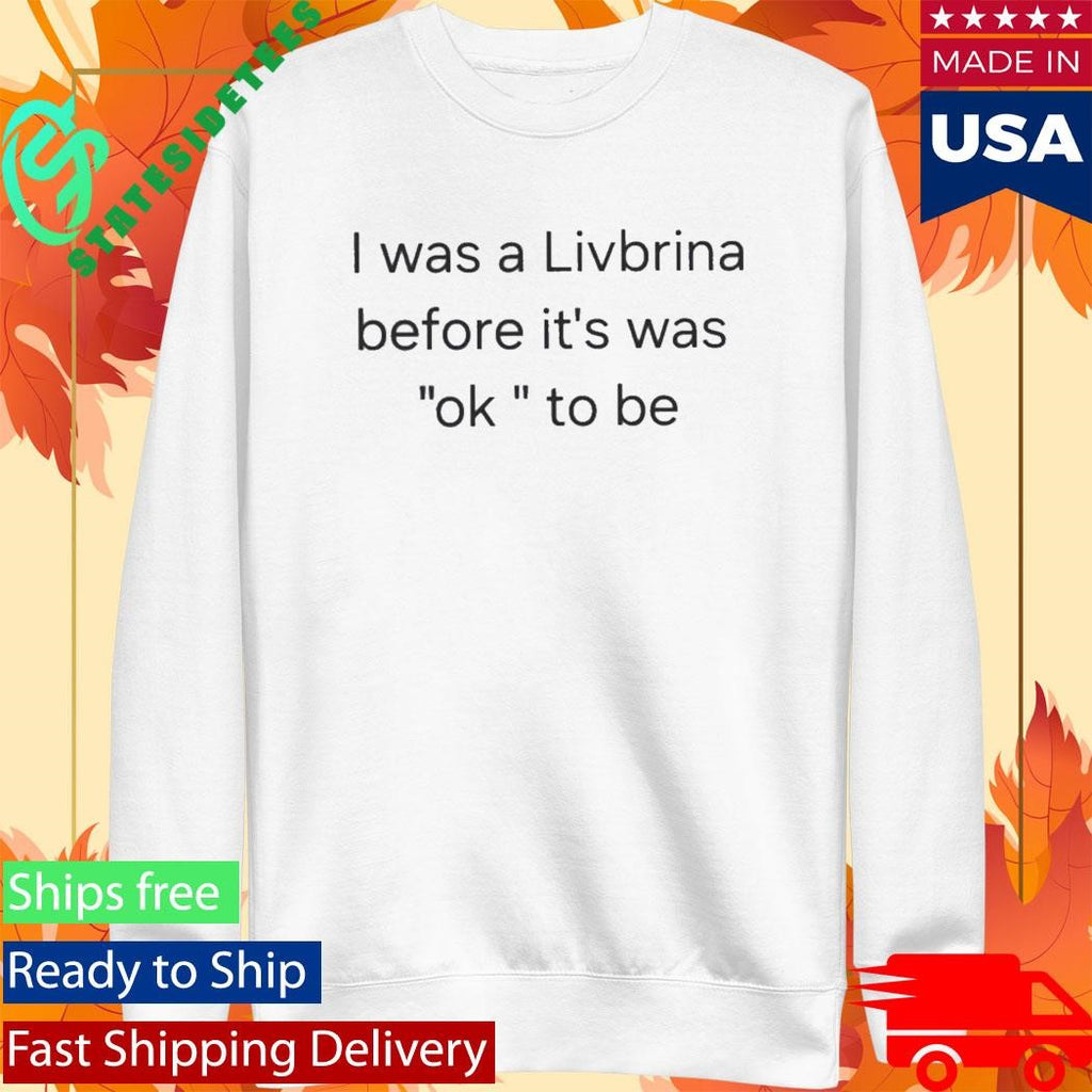 I Was A Livbrina Before It Was Ok To Be T-Shirt