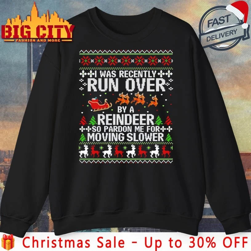 I Was Recently Run Over By A Reindeer so pardon me for moving slower ugly christmas shirt