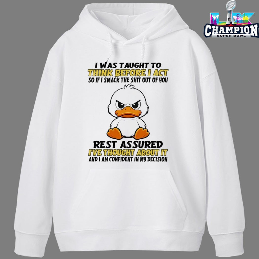I Was Taught To Think Before I Act So If I Smack The Shit Out Of You Rest Assured I’ve Thought About It And I Am Confident In My Decision Duck T-shirts