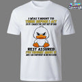 I Was Taught To Think Before I Act So If I Smack The Shit Out Of You Rest Assured I’ve Thought About It And I Am Confident In My Decision Duck T-shirts