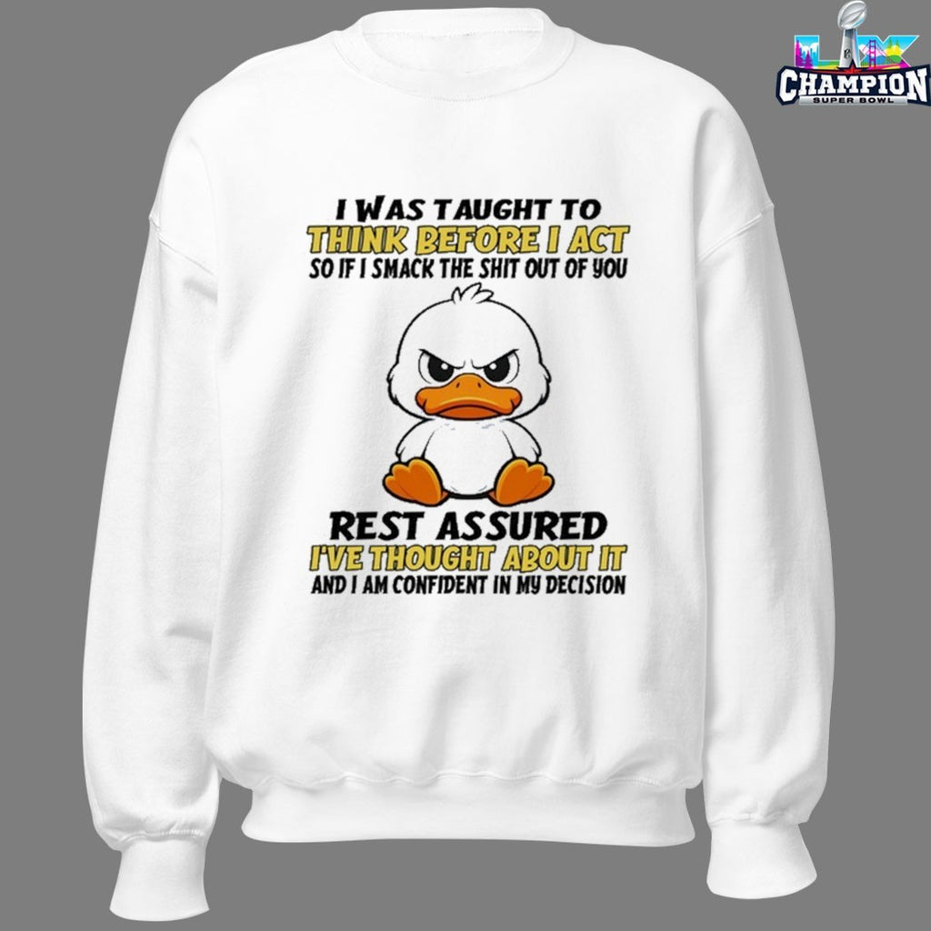 I Was Taught To Think Before I Act So If I Smack The Shit Out Of You Rest Assured I’ve Thought About It And I Am Confident In My Decision Duck T-shirts