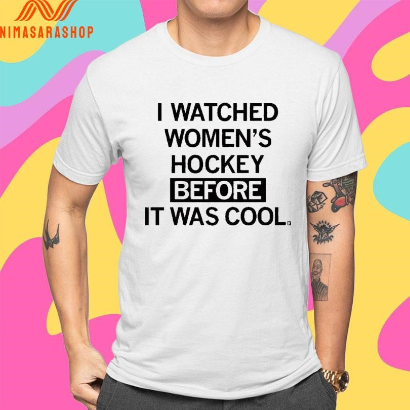 I Watched Women’s Hockey Before It Was Cool Shirts