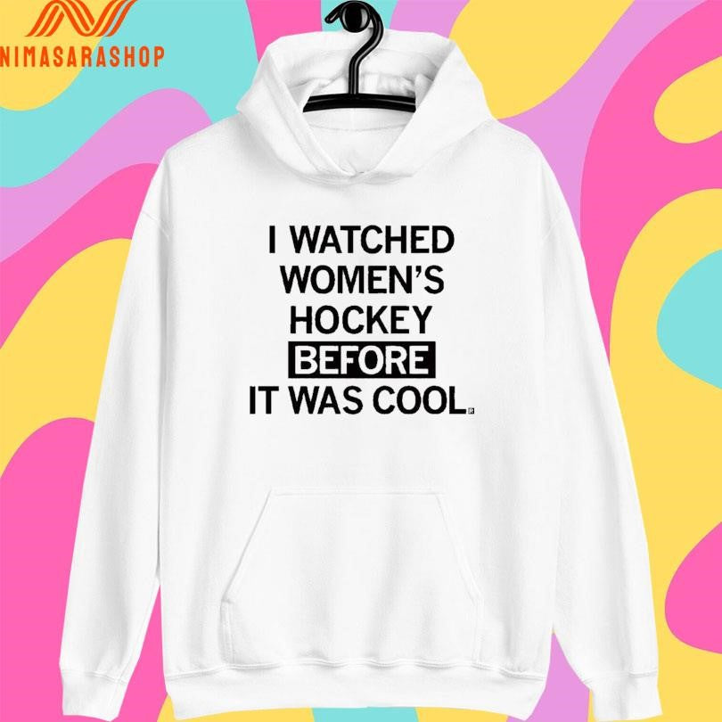 I Watched Women’s Hockey Before It Was Cool Shirts