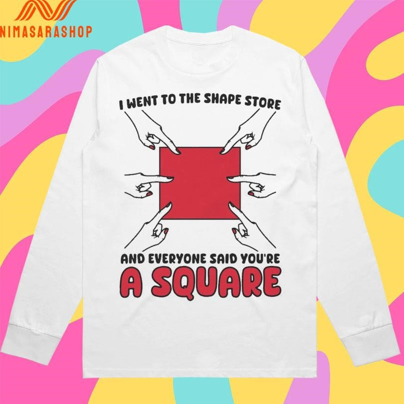 I Went To The Shape Store And Everyone Said You’re A Square Shirts