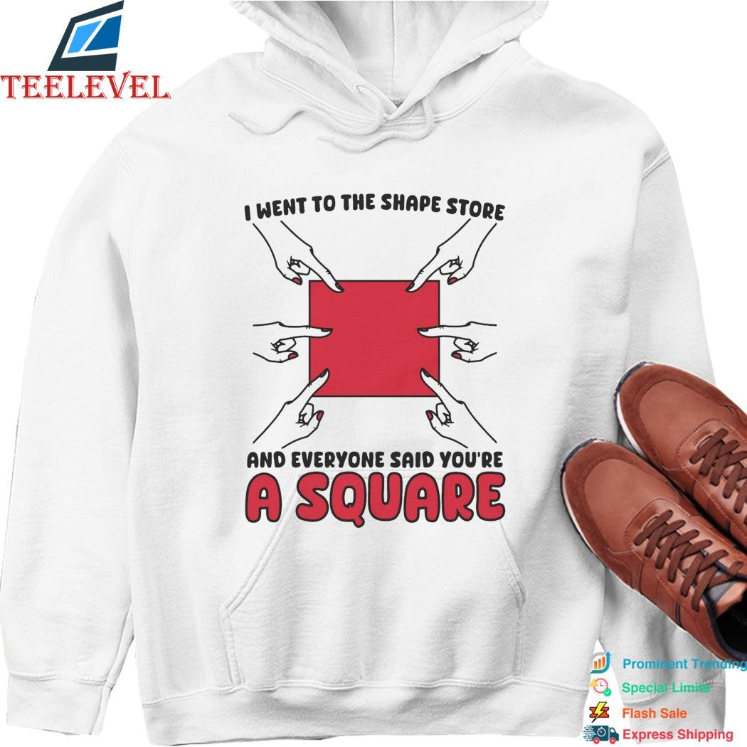 I Went To The Shape Store And Everyone Said You’re A Square T-Shirts