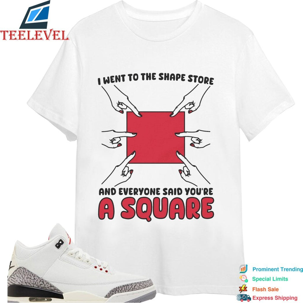 I Went To The Shape Store And Everyone Said You’re A Square T-Shirts