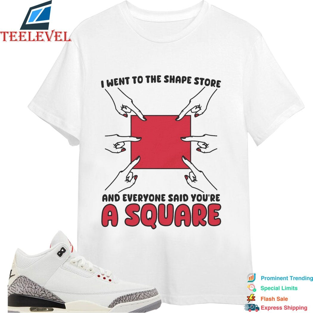 I Went To The Shape Store And Everyone Said You’re A Square T-Shirts