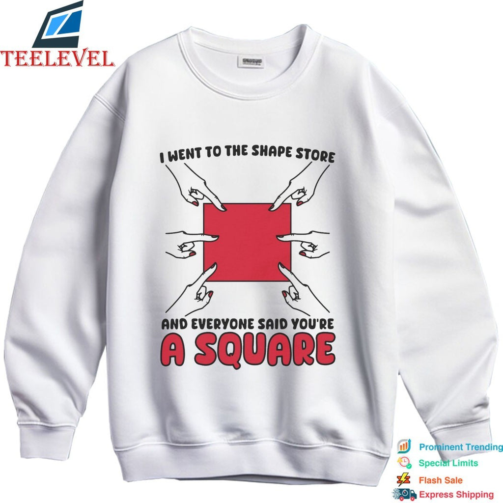 I Went To The Shape Store And Everyone Said You’re A Square T-Shirts