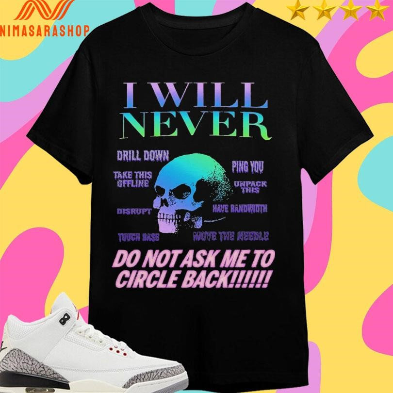 I Will Never Do Not Ask Me To Circle Back Skull Shirts