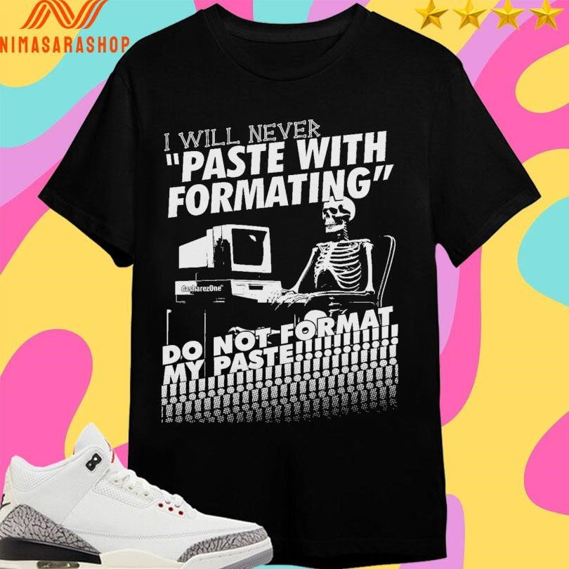 I Will Never Paste With Formatting Do Not Format My Paste Shirts
