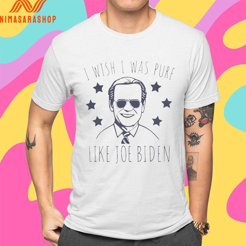 I Wish I Was Pure Like Joe Biden Shirts
