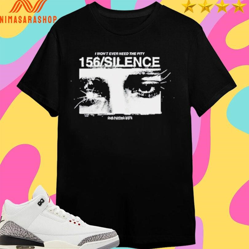 I Won’t Ever Need The Pity 156 Silence Shirts