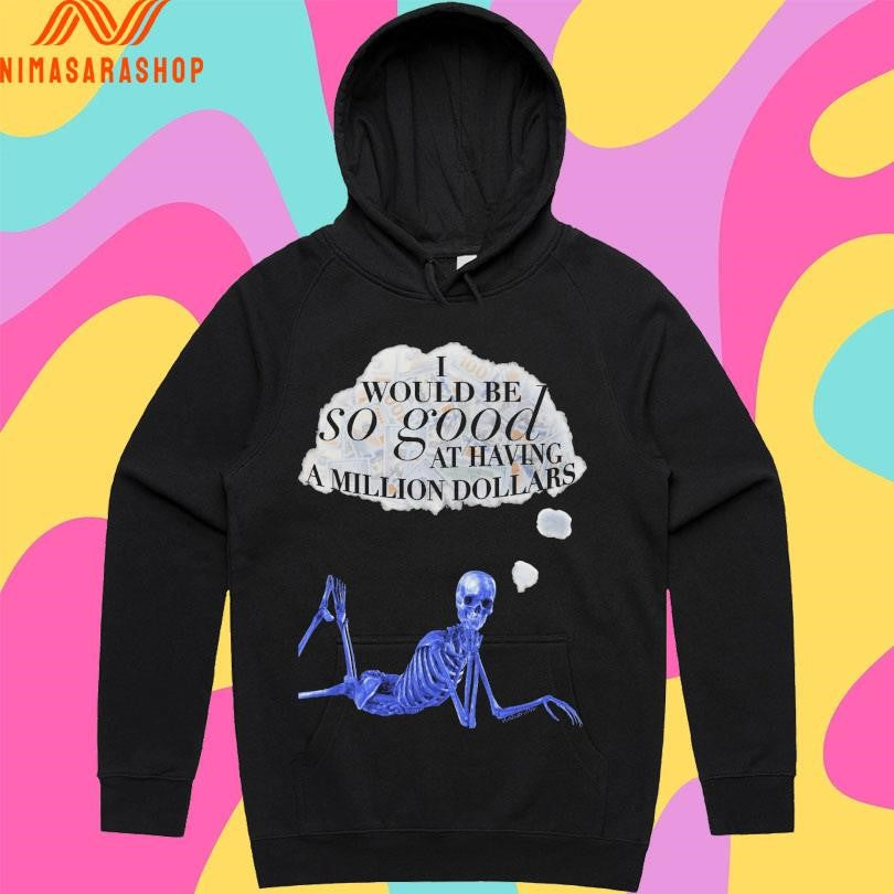 I Would Be So Good At Having A Million Dollar’s Skeleton Shirts