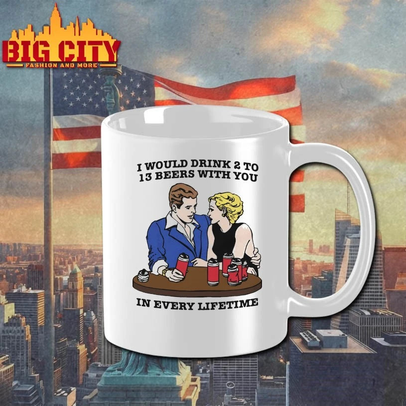 I Would Drink 2 To 13 Beers With You In Every Lifetime Shirt