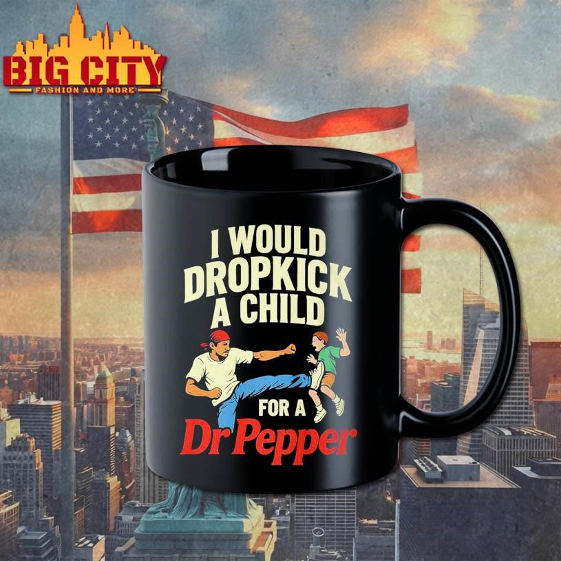 I Would Dropkick A Child For A Dr Pepper Shirt
