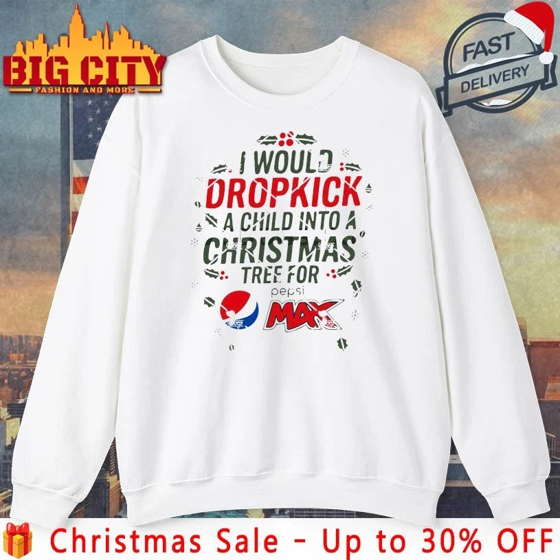 I Would Dropkick A Child Into A Christmas Tree For Pepsi Max shirt