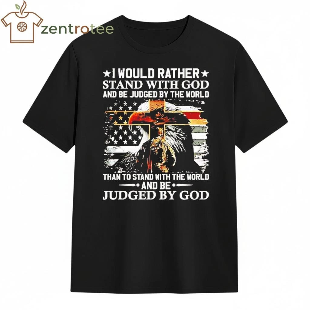 I Would Rather Stand With God And Be Judged By The World Us Flag Eagle tee