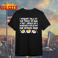 I Wouldn’t Do A Lot For Turkey Or Ham But I Would Do Sketchy Stuff For Deviled Eggs shirt