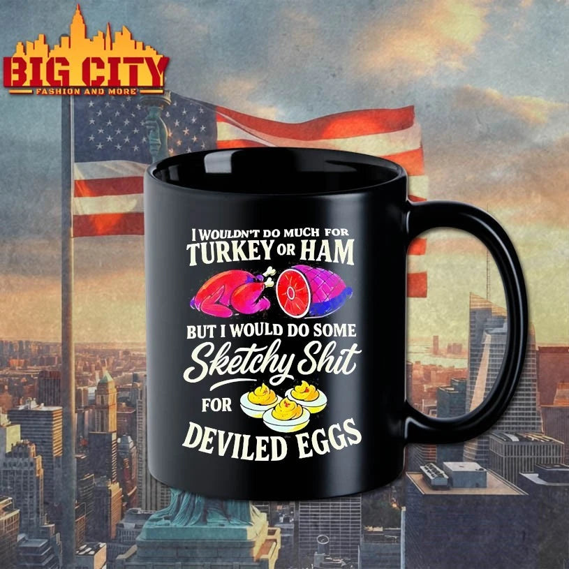 I Wouldn’t Do Much For Turkey Or Ham But I Would Do Some Sketchy Shit For Deviled Eggs shirts