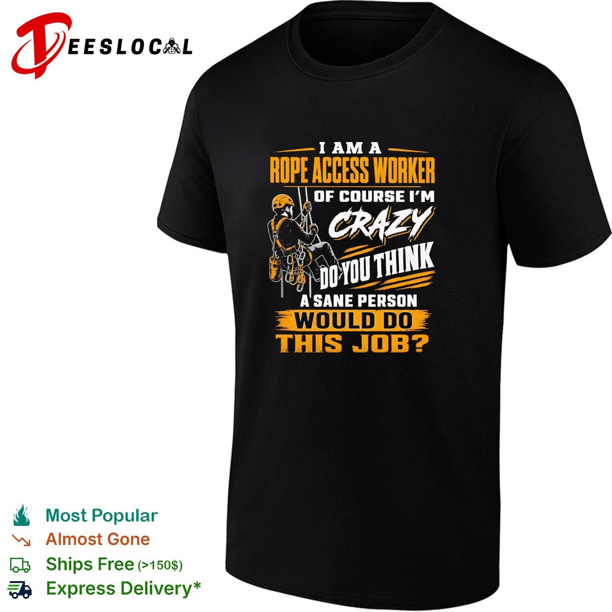 I am a Rope Access Worker of course I am crazy do you think a sane would do this job shirt
