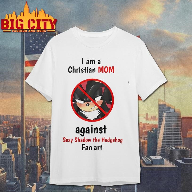 I am a christian mom against sexy shadow the Hedgehog fan art Shirt