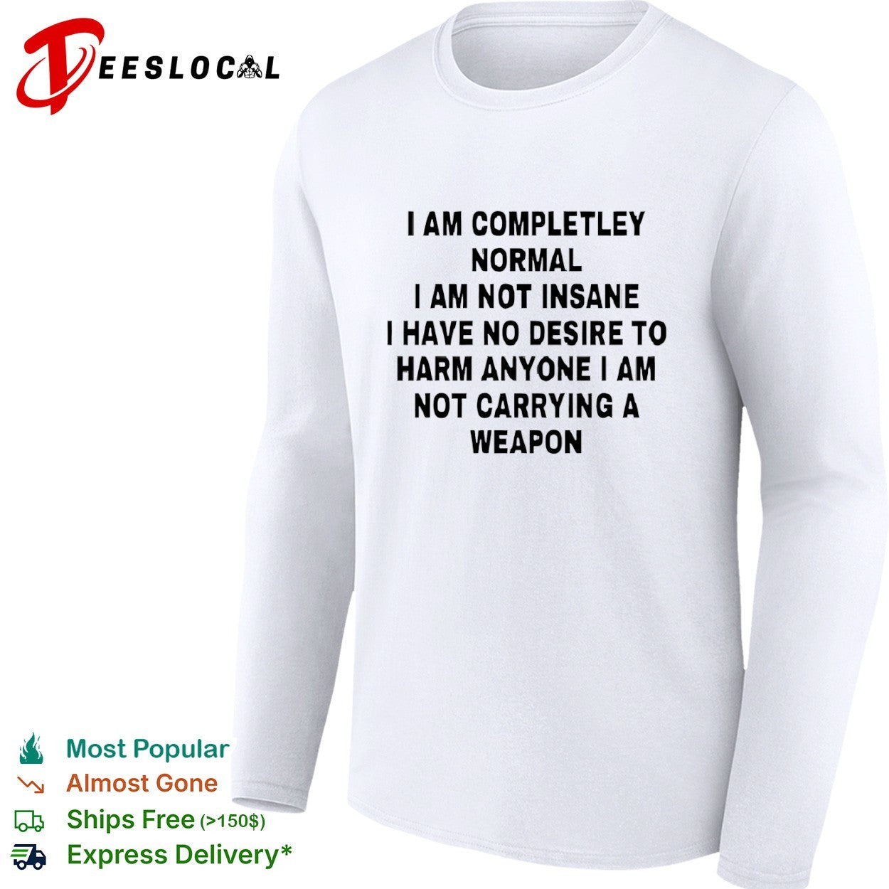 I am completely normal I am not insane I have no desire to harm anyone shirt