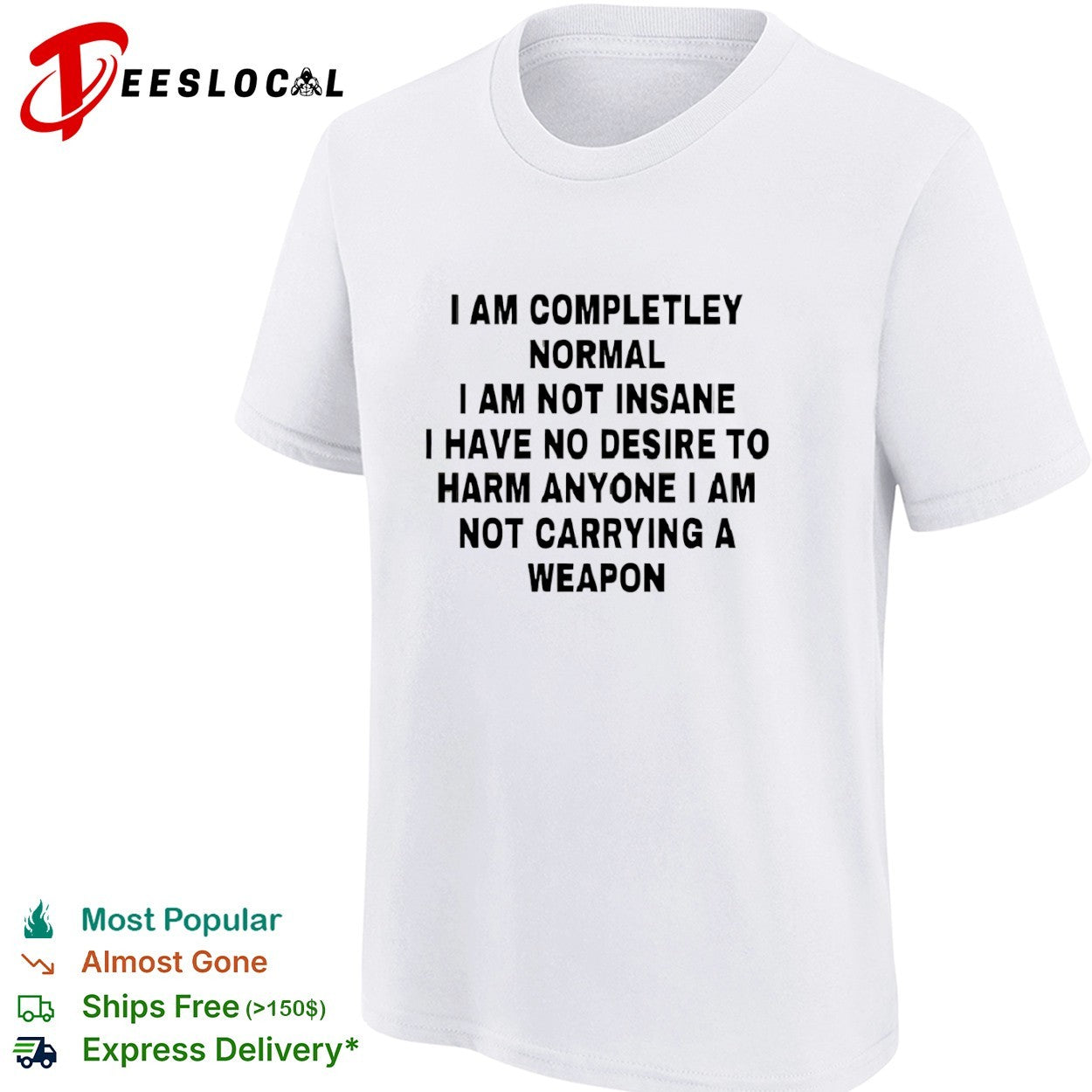 I am completely normal I am not insane I have no desire to harm anyone shirt