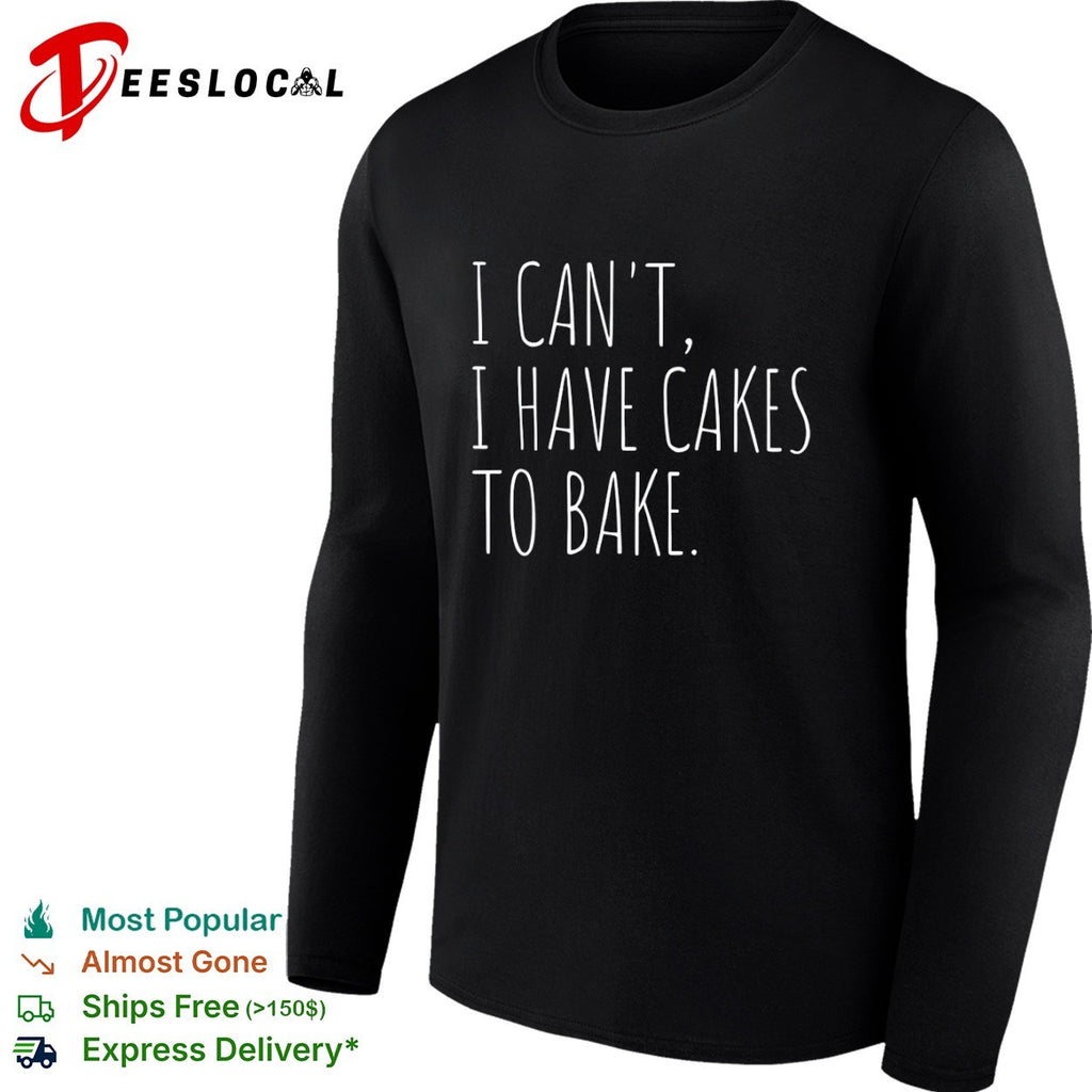 I cant I have cakes to bake text shirt