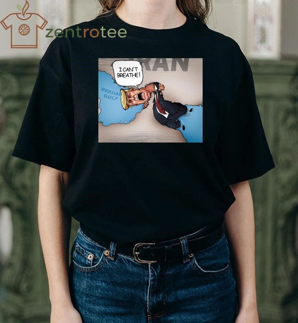 I can’t breathe! an persian gulf Iran war Trump tee