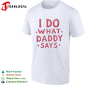 I do what Daddy says shirt