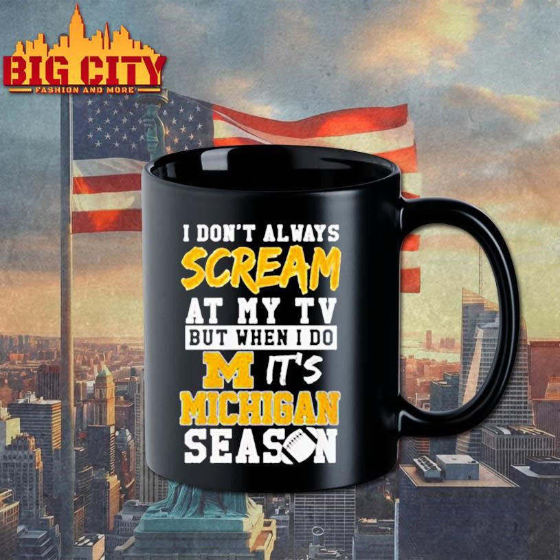 I don’t always scream at my tv but when I do it’s Michigan Wolverines season shirt