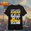 I don’t always scream at my tv but when I do it’s Michigan Wolverines season shirt