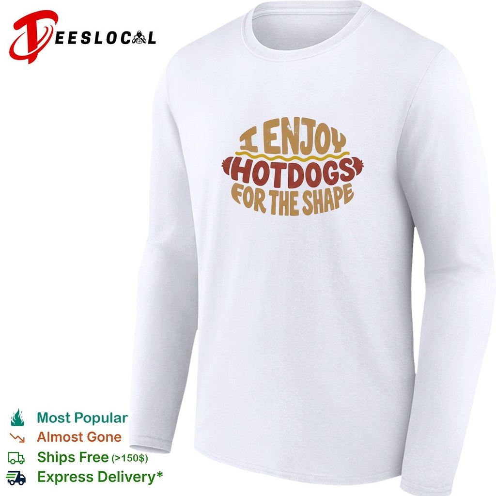 I enjoy hotdogs for the shape shirt