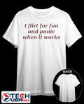 I flirt for fun and panic when it works shirt