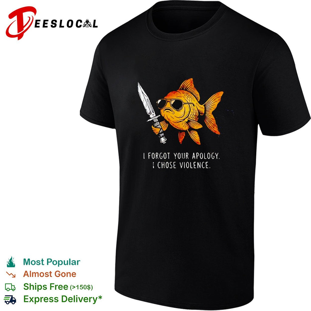 I forgot your apology I chose violence fish with knife and sunglasses graphic shirt