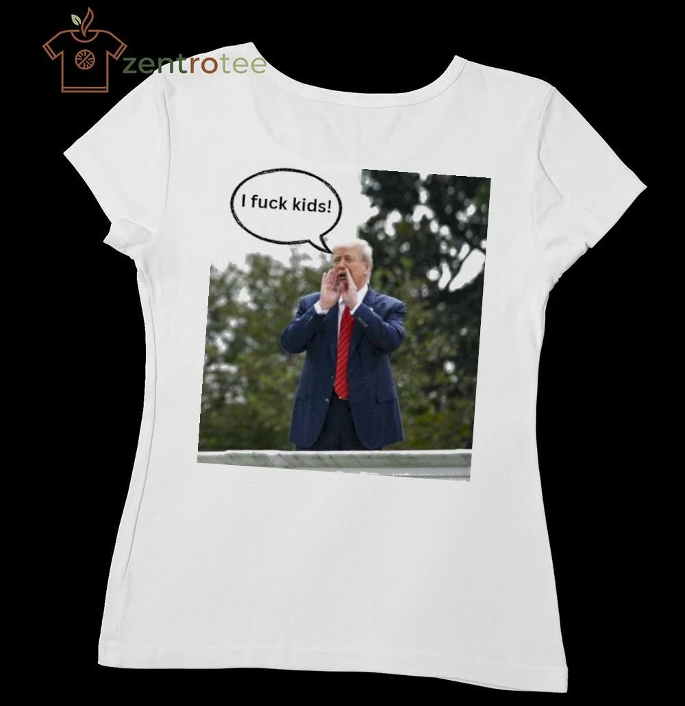 I fuck kids Trump tee