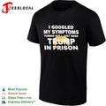 I googled my symptoms turned out I just need Trump in prison political humor text shirt